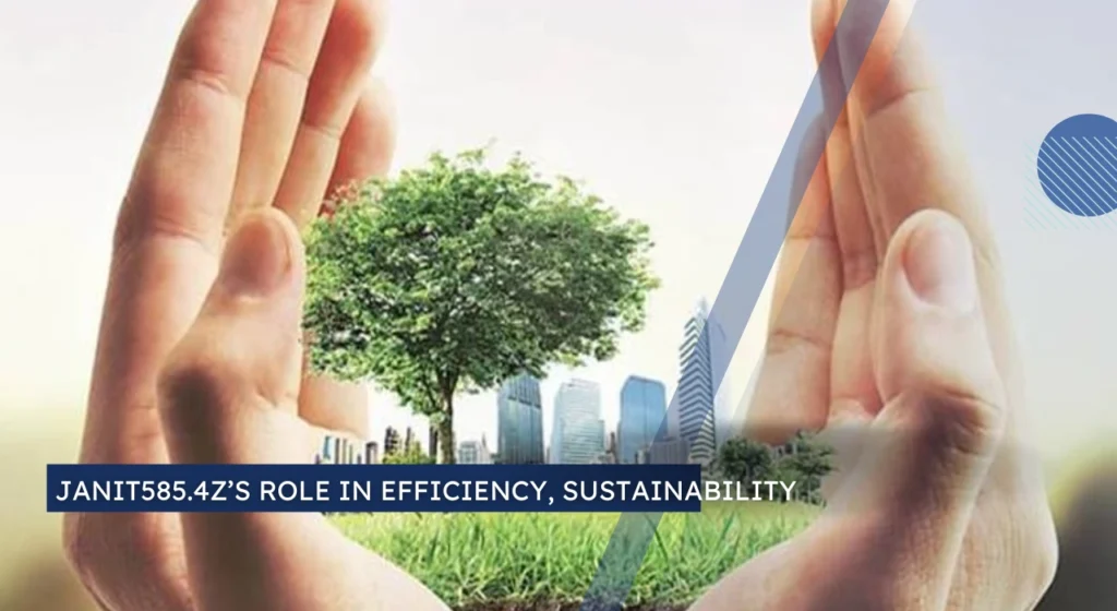 Janit585.4z’s Role in Efficiency, Sustainability